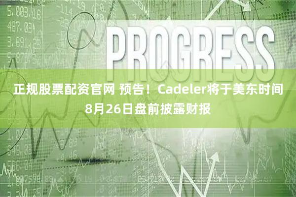 正规股票配资官网 预告！Cadeler将于美东时间8月26日盘前披露财报